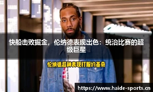快船击败掘金，伦纳德表现出色：统治比赛的超级巨星