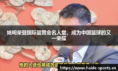 姚明荣登国际篮管会名人堂，成为中国篮球的又一荣耀